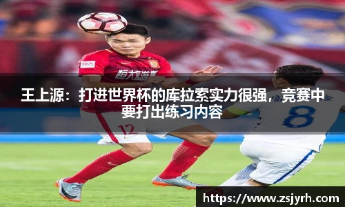 王上源：打进世界杯的库拉索实力很强，竞赛中要打出练习内容
